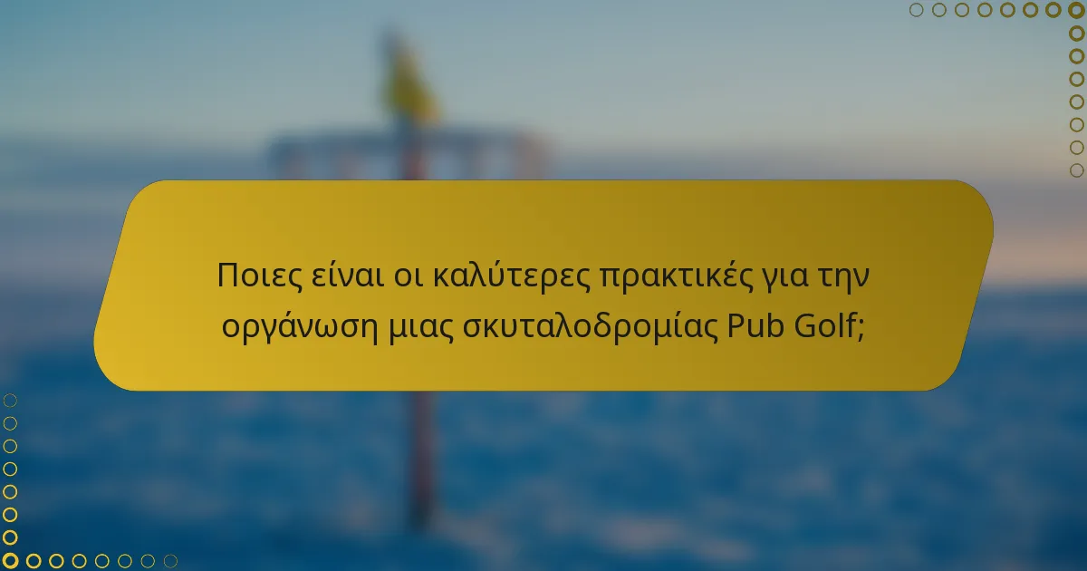 Ποιες είναι οι καλύτερες πρακτικές για την οργάνωση μιας σκυταλοδρομίας Pub Golf;