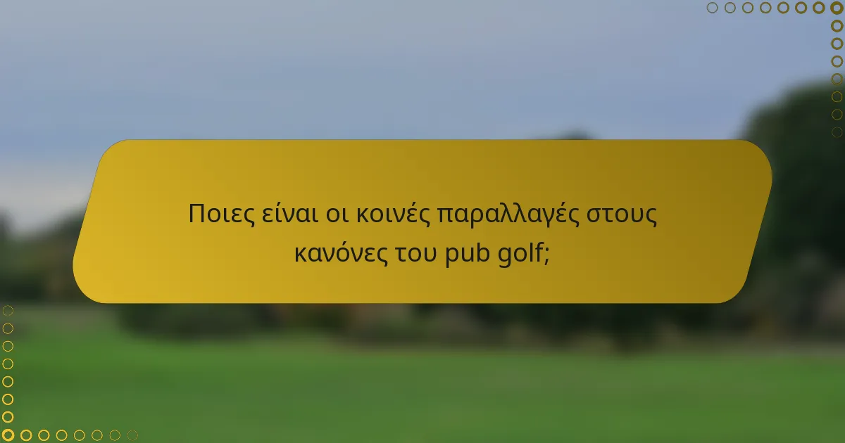 Ποιες είναι οι κοινές παραλλαγές στους κανόνες του pub golf;