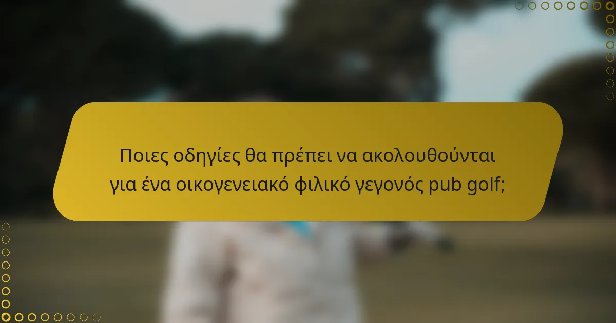 Ποιες οδηγίες θα πρέπει να ακολουθούνται για ένα οικογενειακό φιλικό γεγονός pub golf;