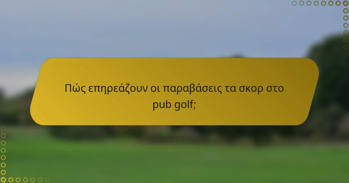 Πώς επηρεάζουν οι παραβάσεις τα σκορ στο pub golf;